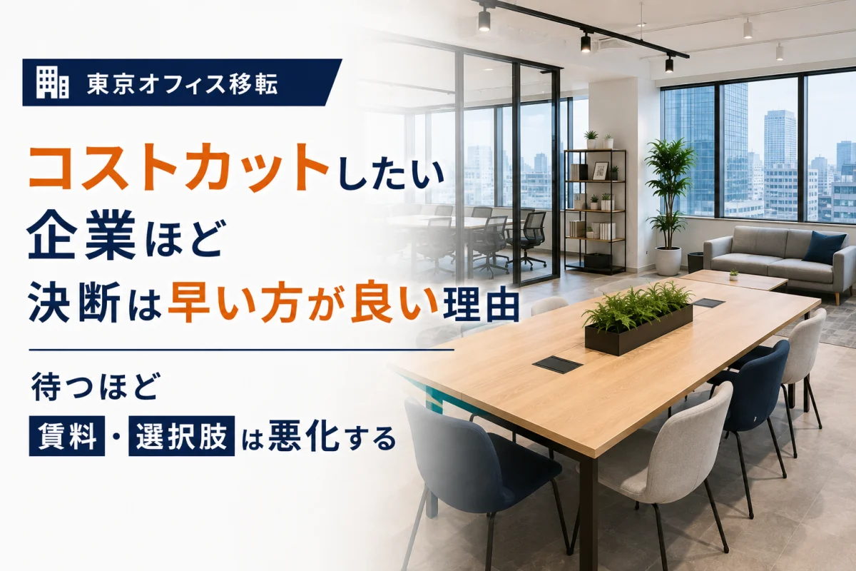【東京オフィス移転】コストカットしたい企業ほど決断は早い方が良い理由｜待つほど賃料・選択肢は悪化する