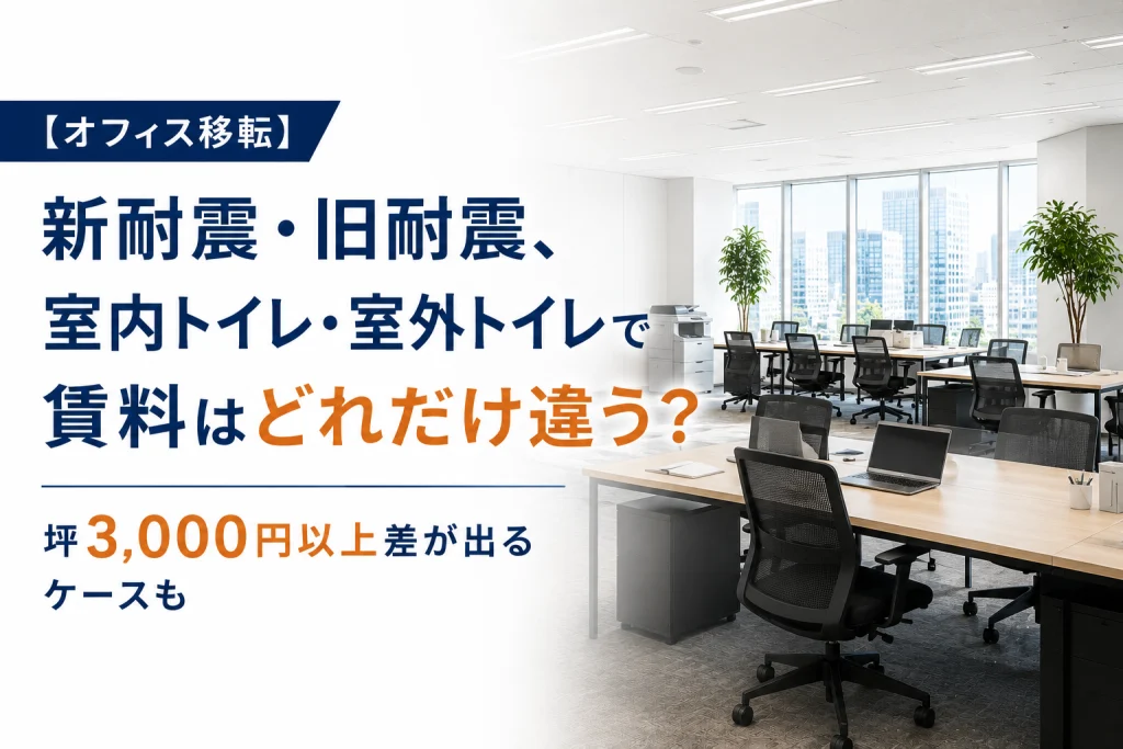 【オフィス移転】新耐震・旧耐震、室内トイレ・室外トイレで賃料はどれだけ違う？坪3,000円以上差が出るケースも