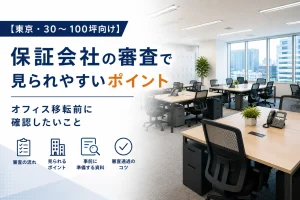 【東京・30〜100坪向け】保証会社の審査で見られやすいポイント｜オフィス移転前に確認したいこと